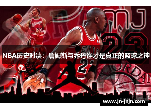 NBA历史对决：詹姆斯与乔丹谁才是真正的篮球之神