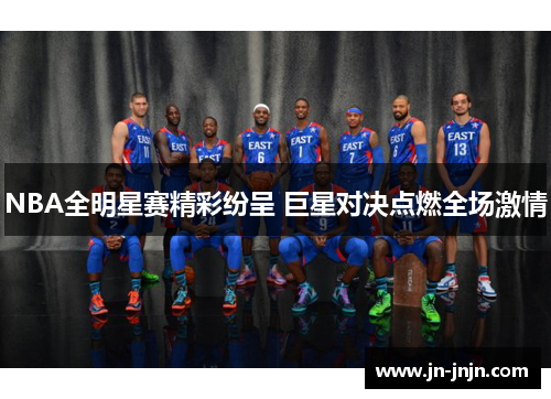 NBA全明星赛精彩纷呈 巨星对决点燃全场激情