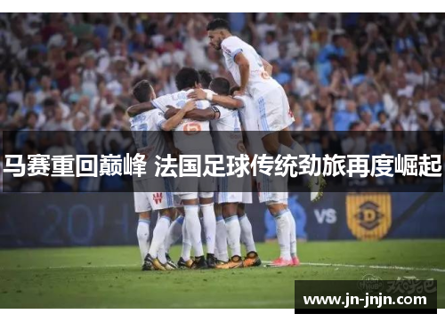 马赛重回巅峰 法国足球传统劲旅再度崛起