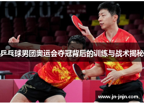 乒乓球男团奥运会夺冠背后的训练与战术揭秘